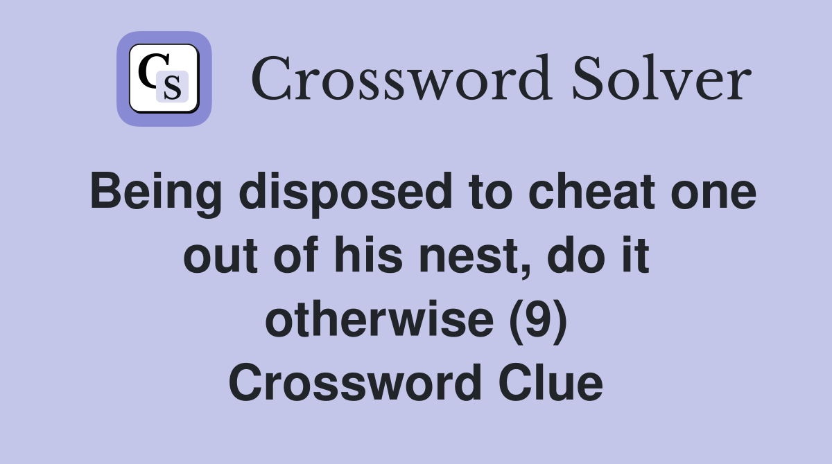 Being disposed to cheat one out of his nest, do it otherwise (9) Crossword Clue