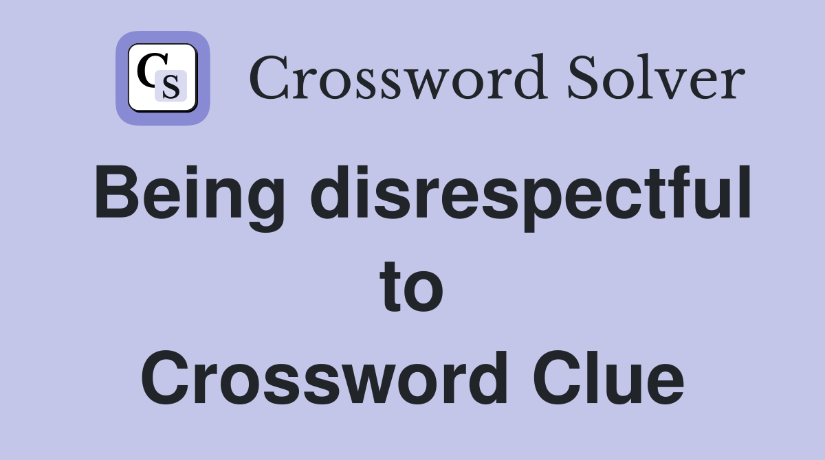 Being disrespectful to Crossword Clue