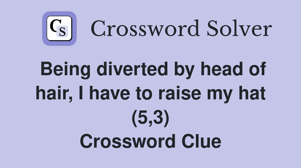 Being diverted by head of hair, I have to raise my hat (5,3) Crossword Clue