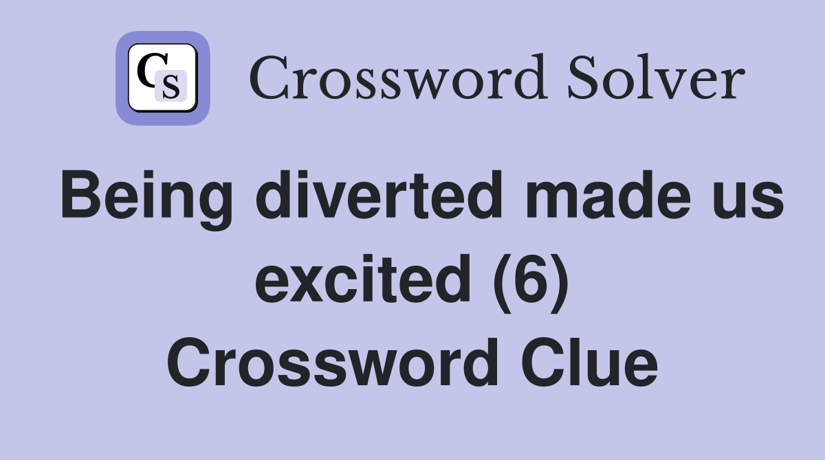 Being diverted made us excited (6) Crossword Clue