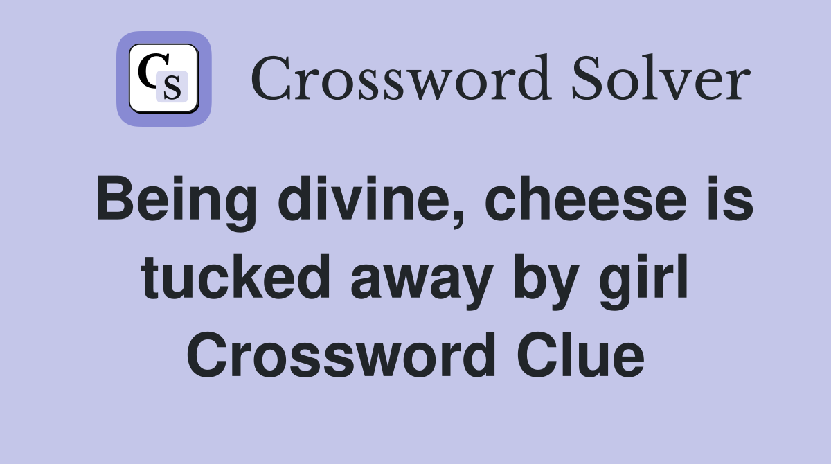 Being divine, cheese is tucked away by girl Crossword Clue