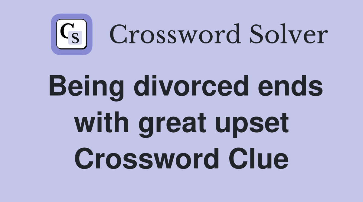 Being divorced ends with great upset Crossword Clue