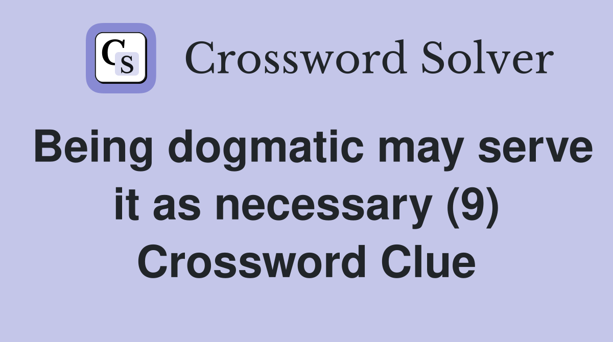 Being dogmatic may serve it as necessary (9) Crossword Clue