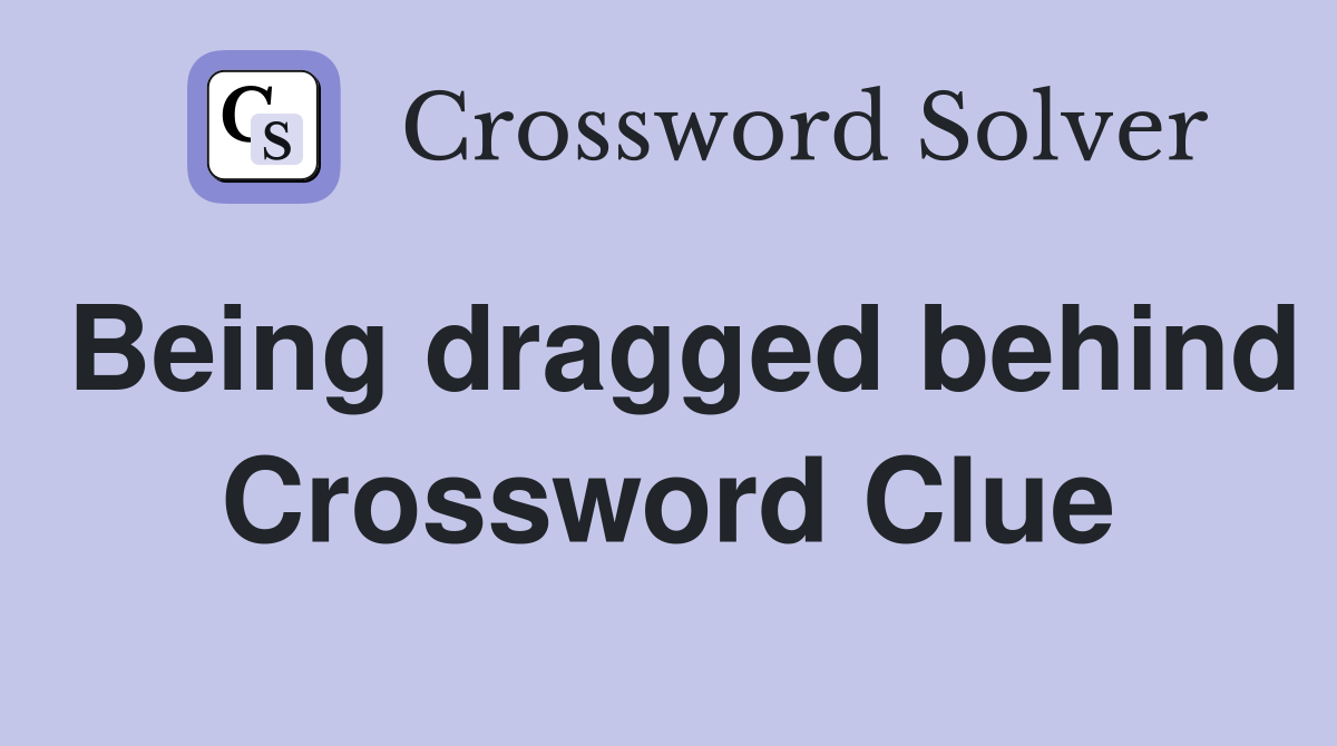 Being dragged behind Crossword Clue