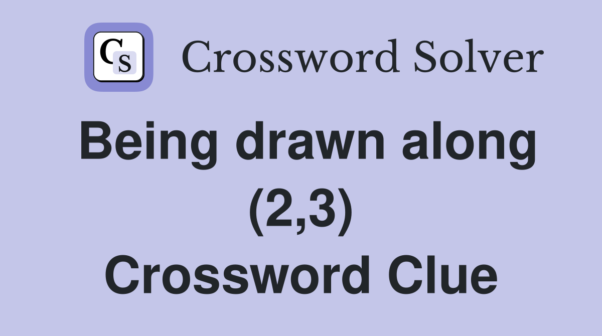 Being drawn along (2,3) Crossword Clue