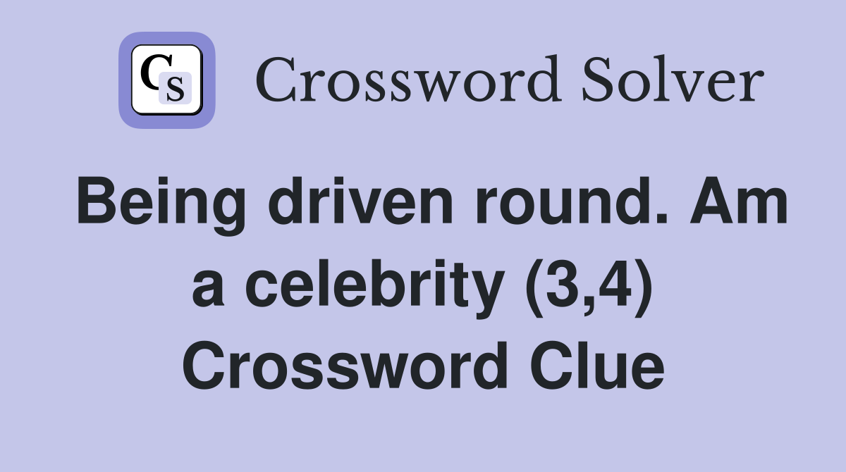 Being driven round. Am a celebrity (3,4) Crossword Clue