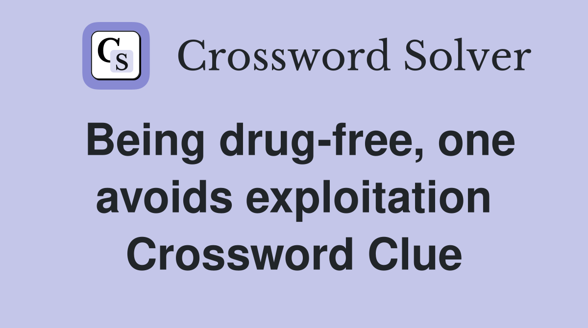Being drug-free, one avoids exploitation Crossword Clue