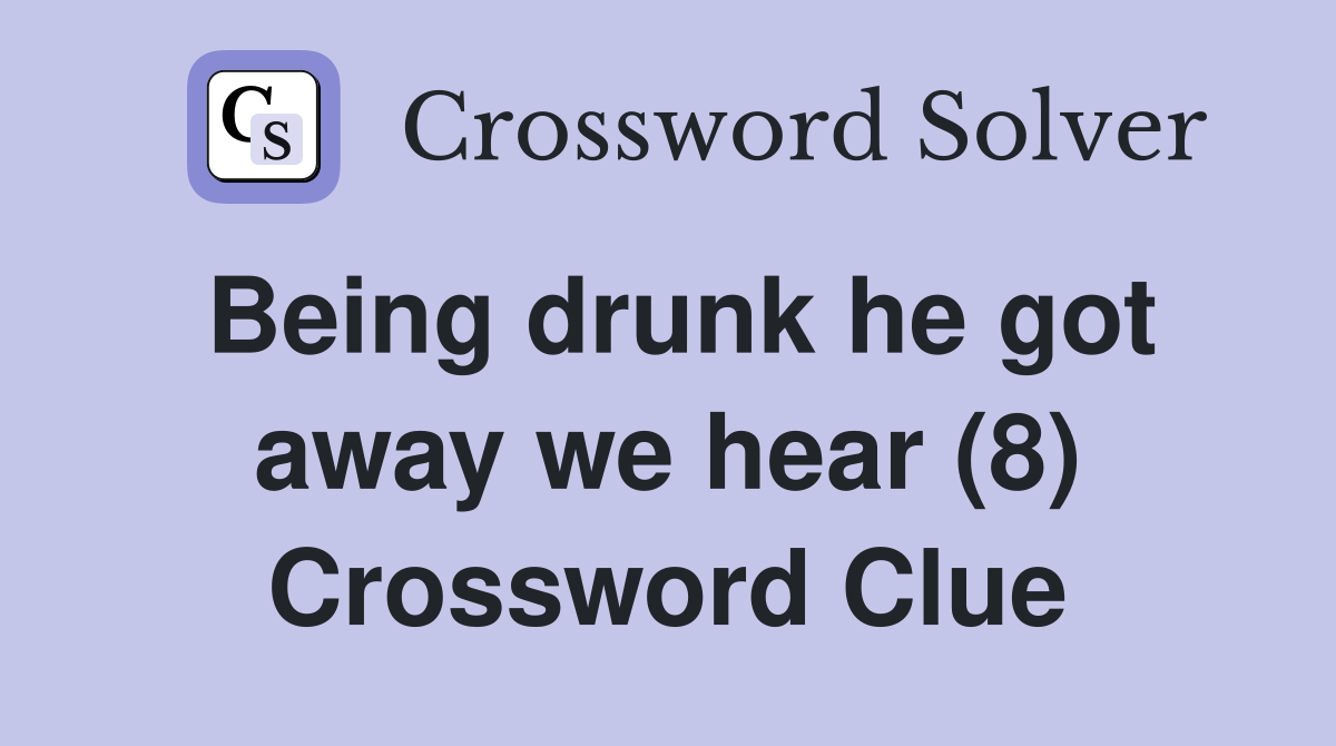 Being drunk he got away we hear (8) Crossword Clue