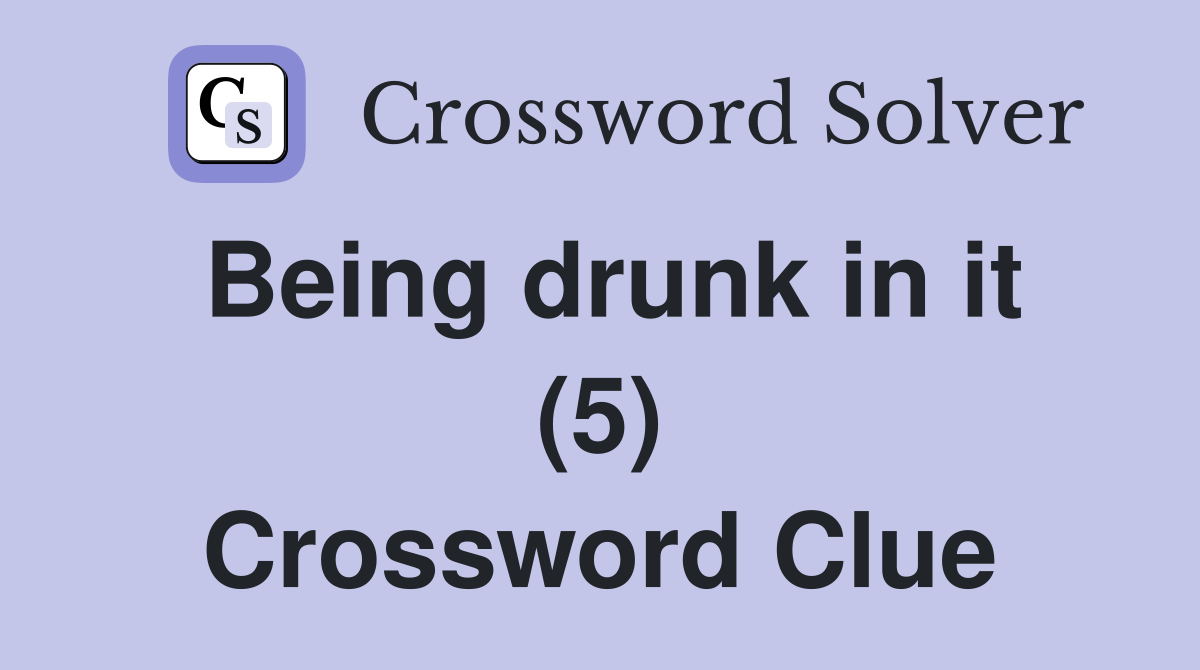 Being drunk in it (5) Crossword Clue