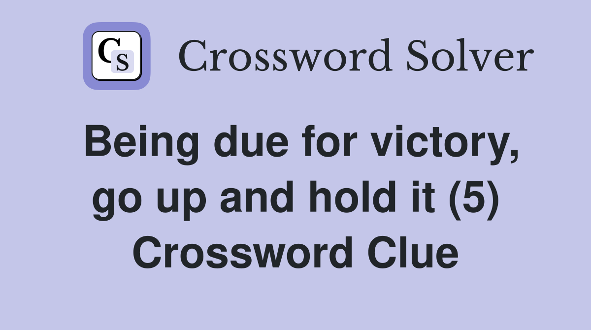 Being due for victory, go up and hold it (5) Crossword Clue