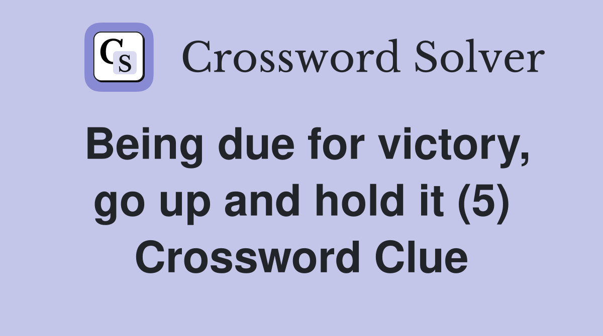 Being due for victory go up and hold it (5) Crossword Clue Answers