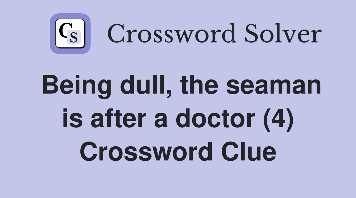 Being dull, the seaman is after a doctor (4) Crossword Clue
