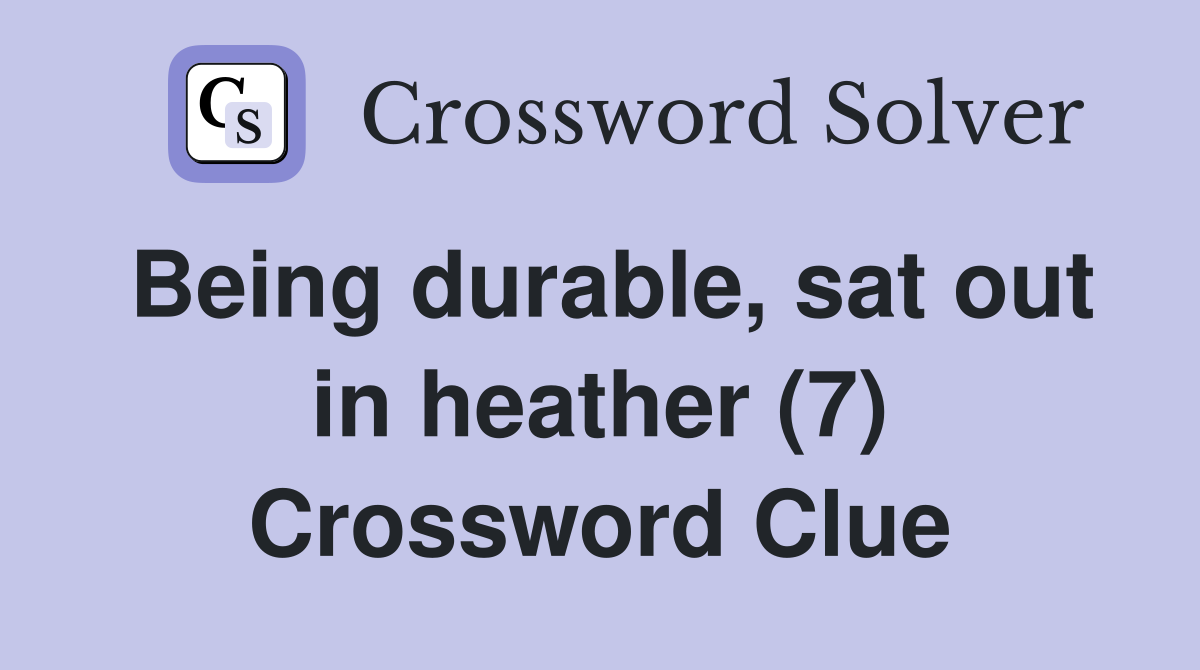 Being durable, sat out in heather (7) Crossword Clue