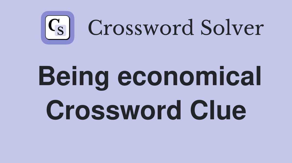 Being economical Crossword Clue