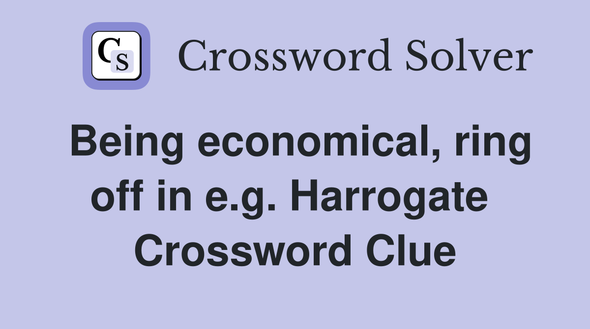Being economical, ring off in e.g. Harrogate  Crossword Clue