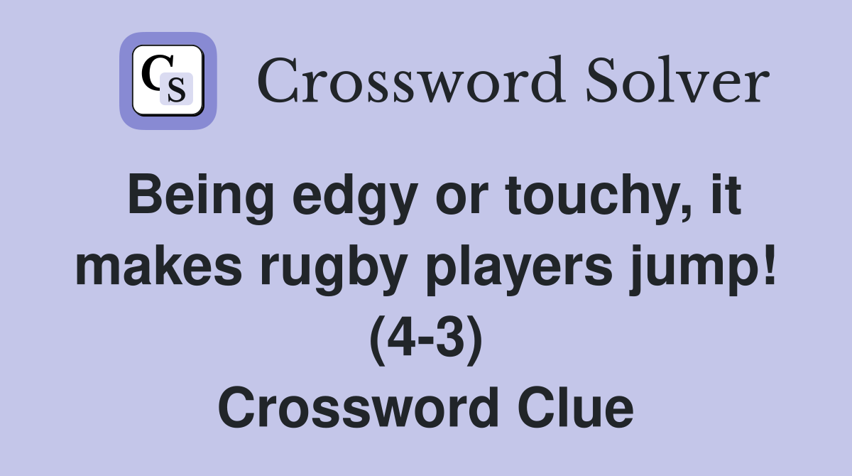 Being edgy or touchy, it makes rugby players jump! (4-3) Crossword Clue