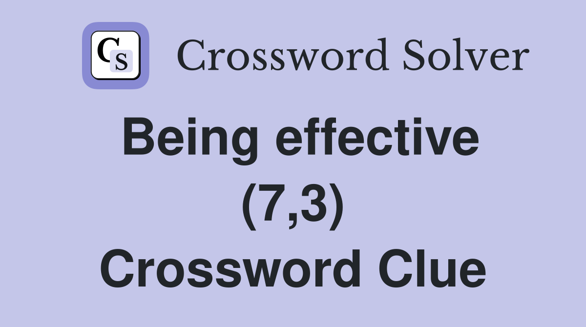 Being effective (7,3) Crossword Clue