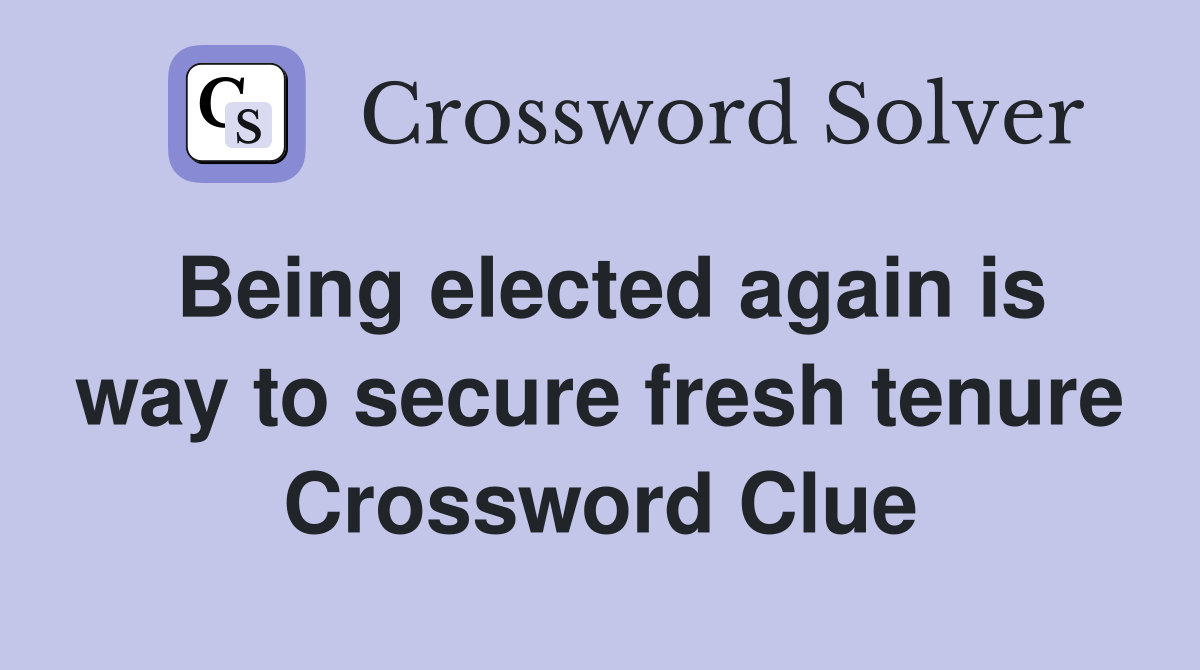 Being elected again is way to secure fresh tenure Crossword Clue
