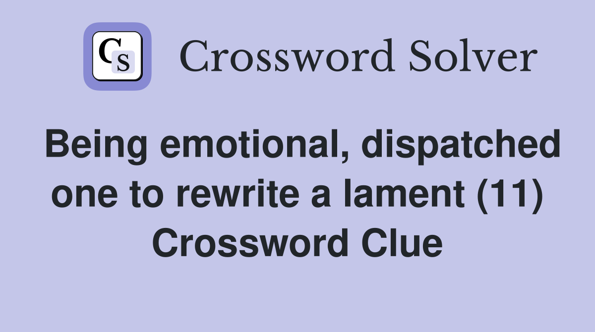 Being emotional, dispatched one to rewrite a lament (11) Crossword Clue