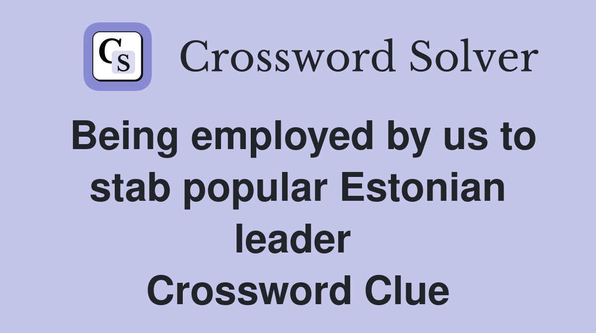 Being employed by us to stab popular Estonian leader  Crossword Clue