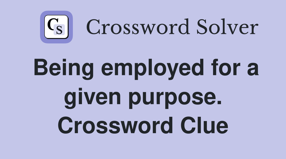 Being employed for a given purpose. Crossword Clue