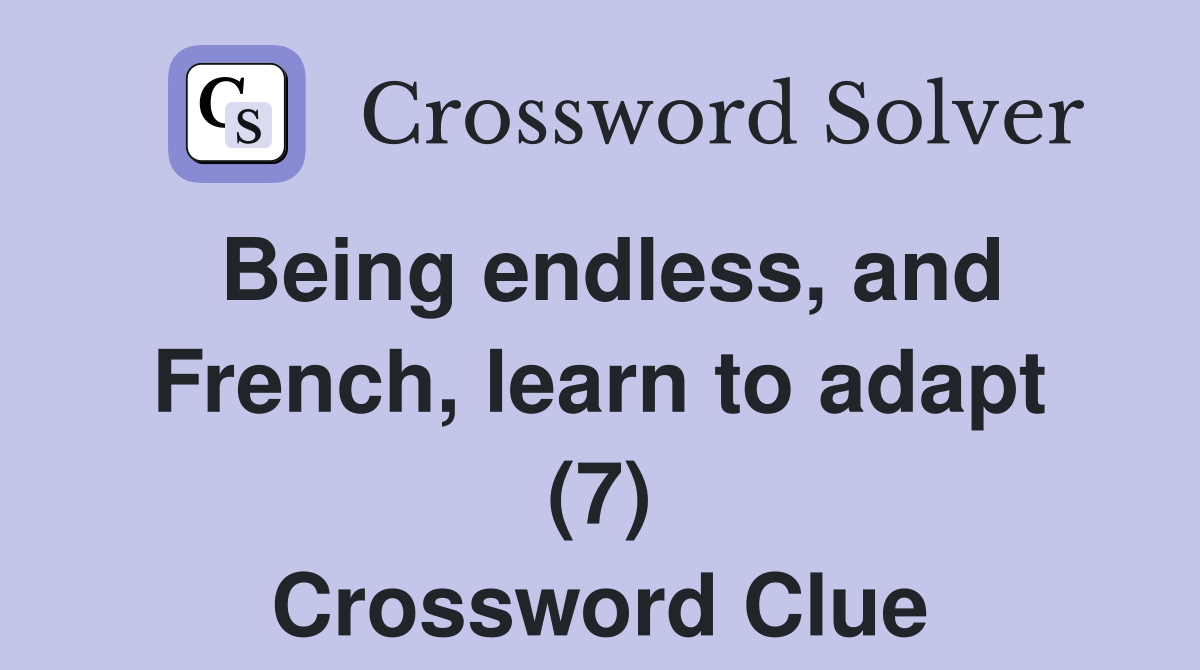 Being endless, and French, learn to adapt (7) Crossword Clue