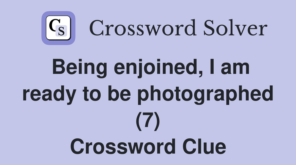 Being enjoined, I am ready to be photographed (7) Crossword Clue
