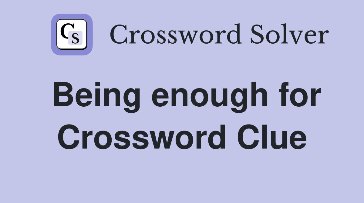Being enough for Crossword Clue