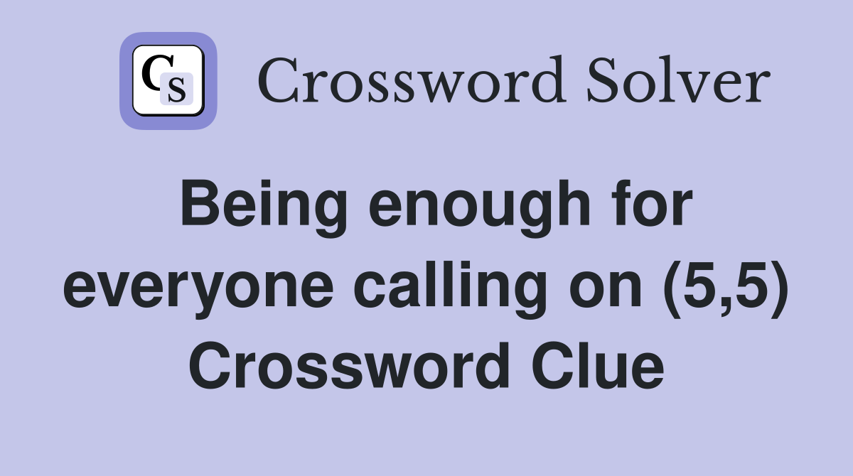 Being enough for everyone calling on (5,5) Crossword Clue