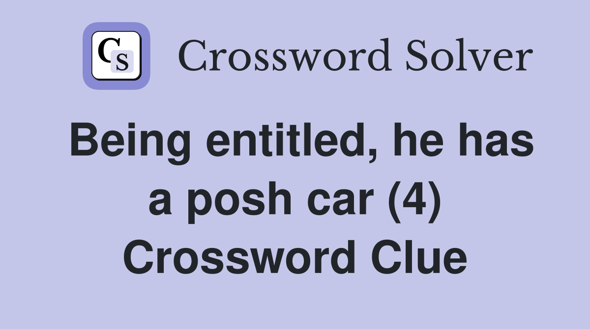 Being entitled, he has a posh car (4) Crossword Clue