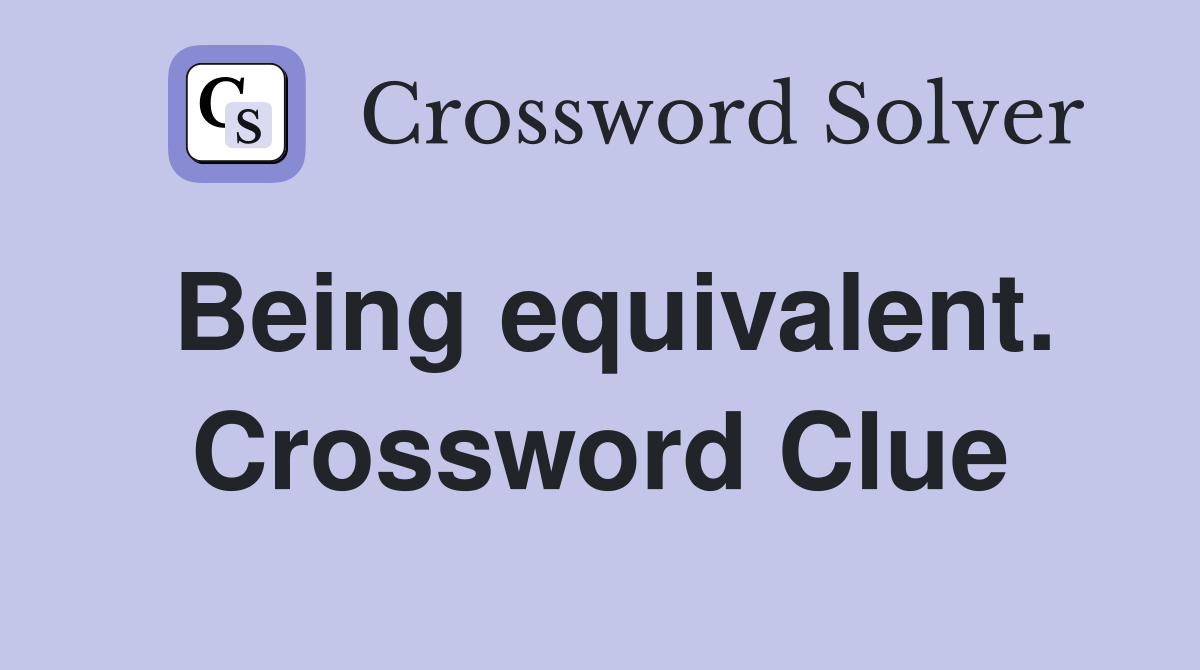Being equivalent. Crossword Clue
