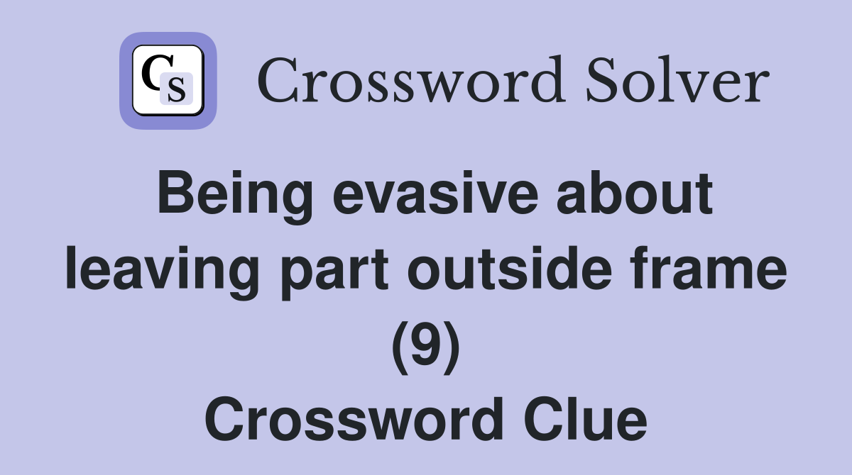 Being evasive about leaving part outside frame (9) Crossword Clue