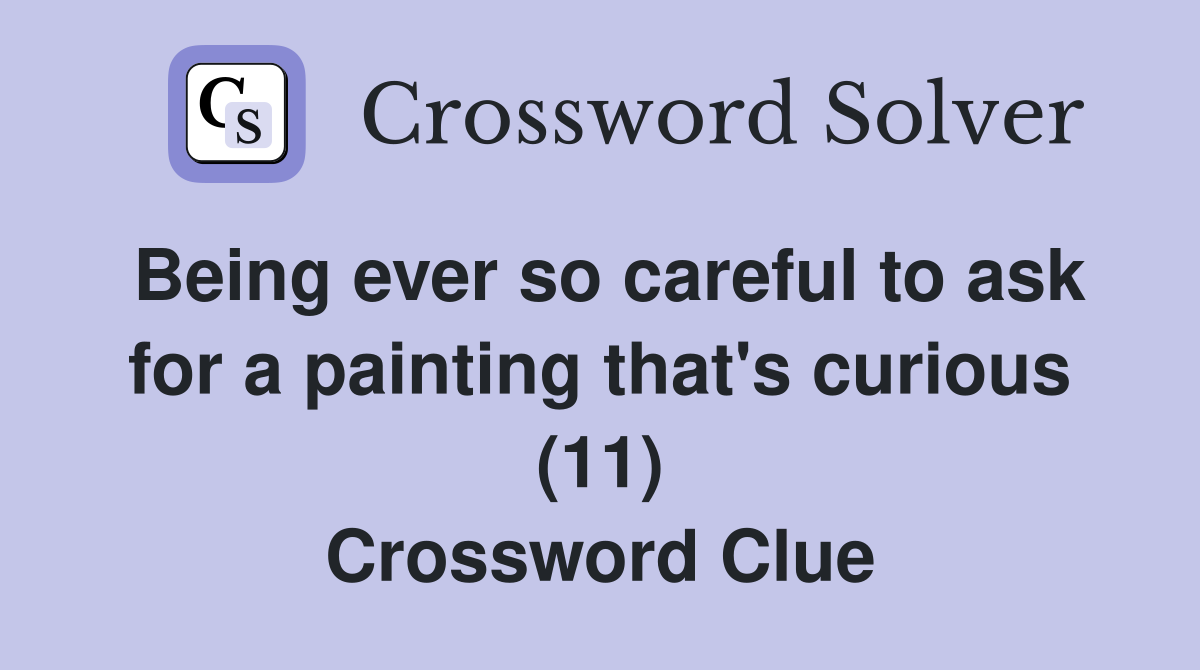 Being ever so careful to ask for a painting that's curious (11) Crossword Clue