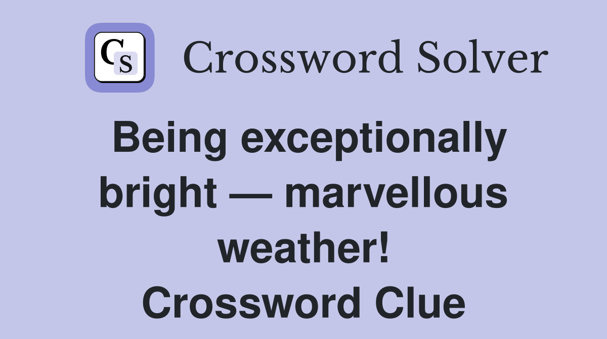 Being exceptionally bright — marvellous weather! Crossword Clue