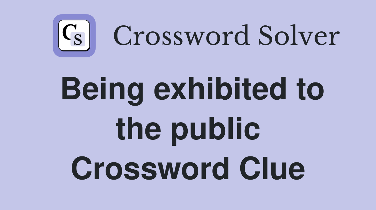 Being exhibited to the public Crossword Clue