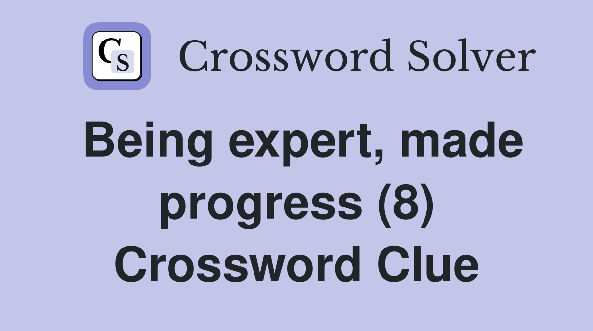 Being expert, made progress (8) Crossword Clue