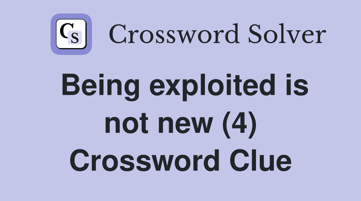 Being exploited is not new (4) Crossword Clue
