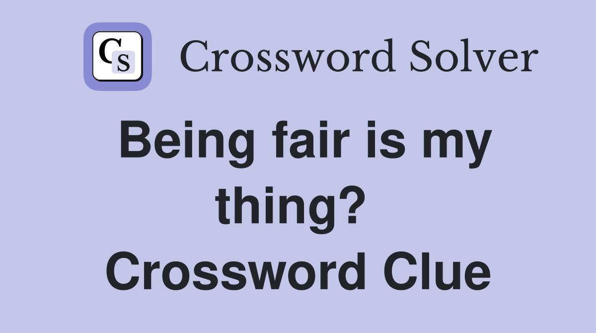 Being fair is my thing?  Crossword Clue