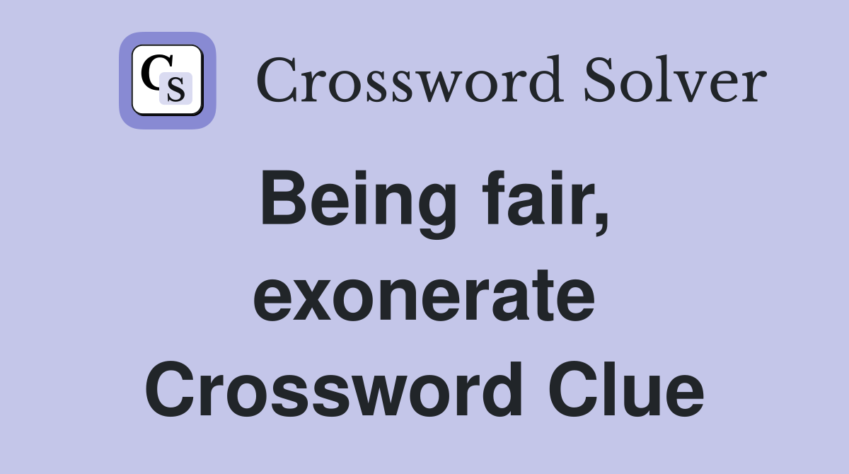 Being fair, exonerate Crossword Clue