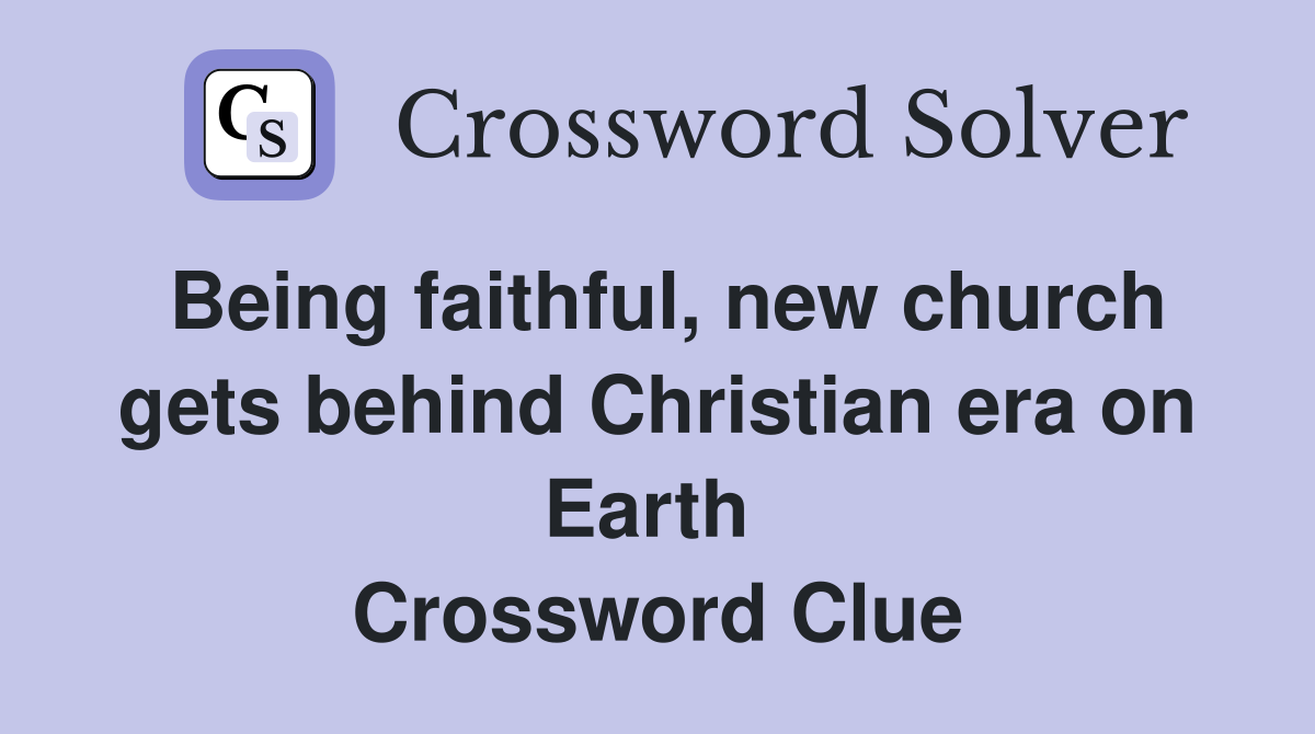 Being faithful, new church gets behind Christian era on Earth  Crossword Clue