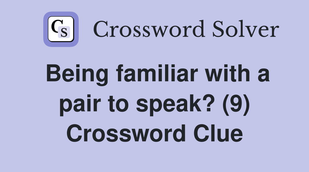 Being familiar with a pair to speak? (9) Crossword Clue