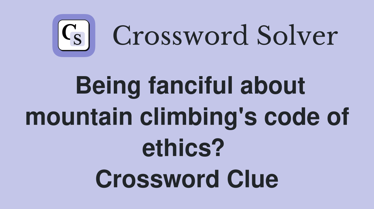 Being fanciful about mountain climbing's code of ethics?  Crossword Clue
