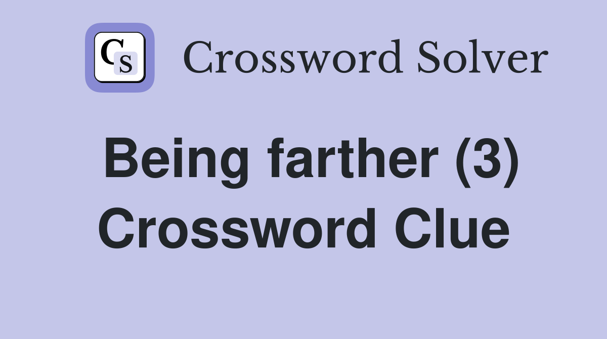 Being farther (3) Crossword Clue