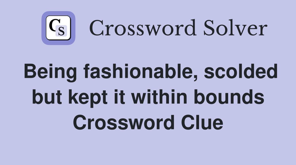 Being fashionable, scolded but kept it within bounds Crossword Clue
