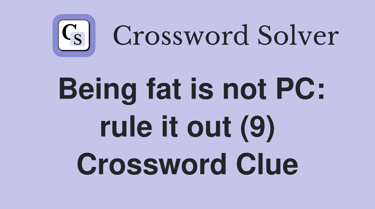 Being fat is not PC: rule it out (9) Crossword Clue