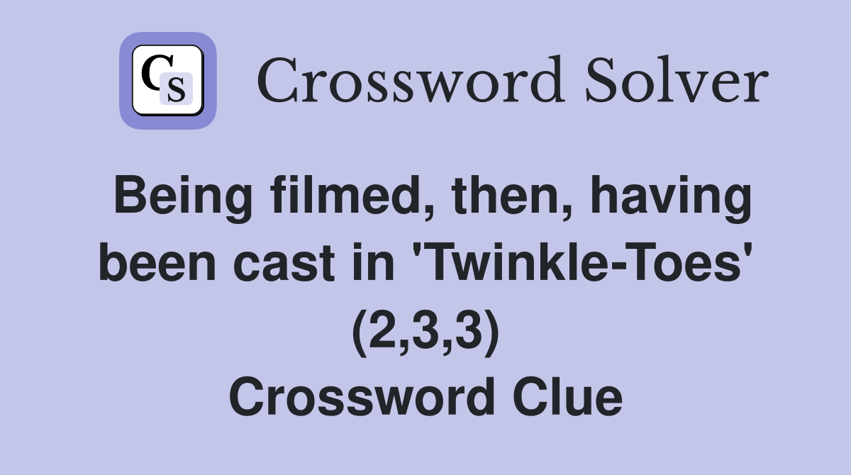 Being filmed, then, having been cast in 'Twinkle-Toes' (2,3,3) Crossword Clue