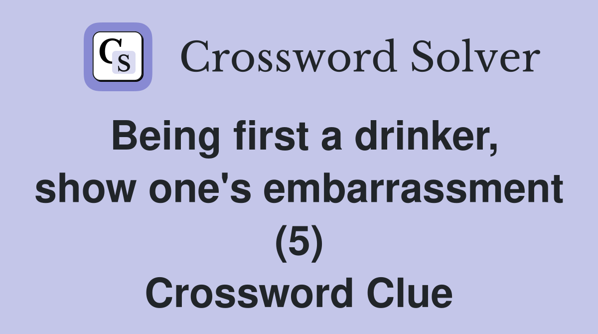 Being first a drinker, show one's embarrassment (5) Crossword Clue