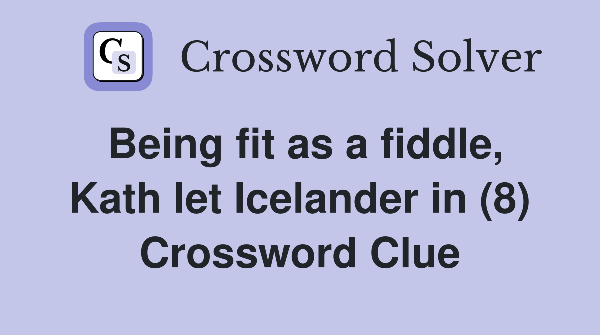 Being fit as a fiddle, Kath let Icelander in (8) Crossword Clue