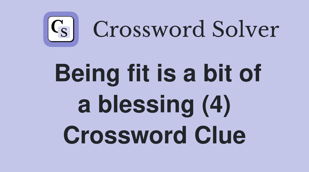 Being fit is a bit of a blessing (4) Crossword Clue