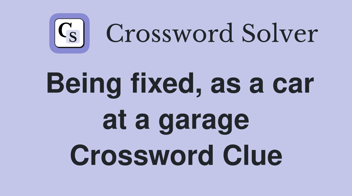 Being fixed, as a car at a garage Crossword Clue